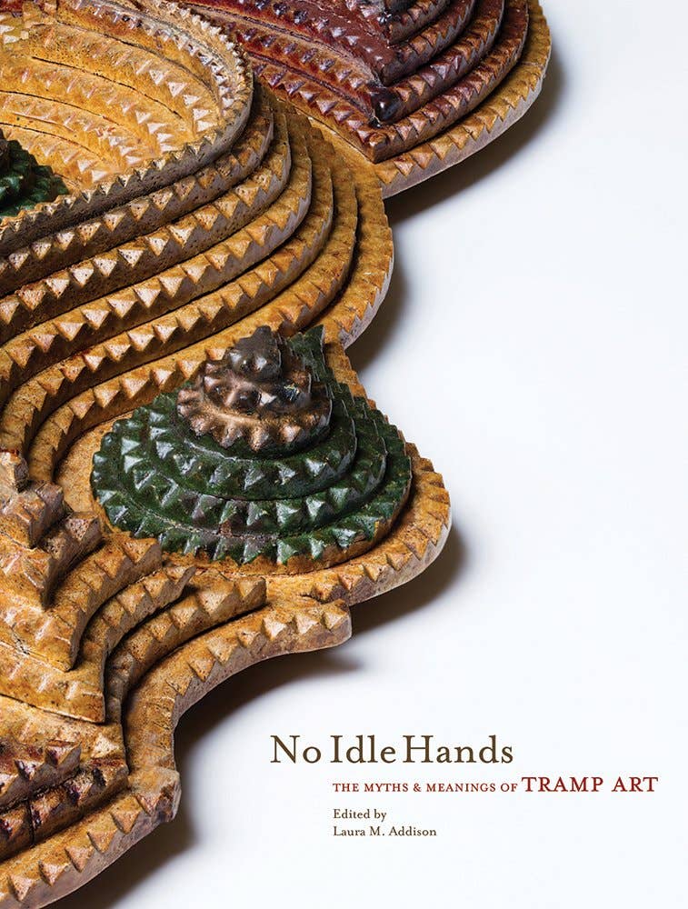 No Idle Hands: The Myths And Meanings Of Tramp Art