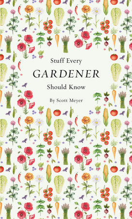 Stuff Every Gardener Should Know By Scott Meyer